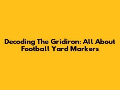 Decoding The Gridiron: All About Football Yard Markers