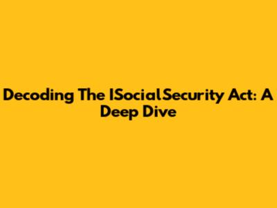 Decoding The ISocialSecurity Act: A Deep Dive