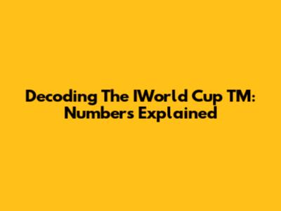 Decoding The IWorld Cup TM: Numbers Explained