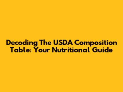 Decoding The USDA Composition Table: Your Nutritional Guide