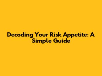 Decoding Your Risk Appetite: A Simple Guide