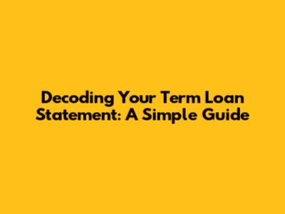 Decoding Your Term Loan Statement: A Simple Guide