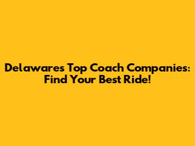 Delaware's Top Coach Companies: Find Your Best Ride!