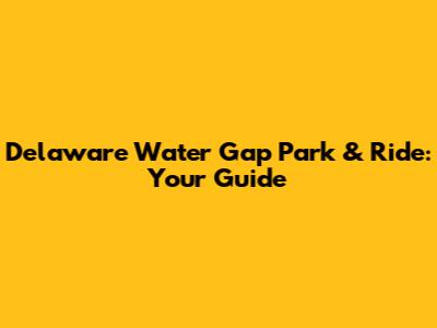 Delaware Water Gap Park & Ride: Your Guide