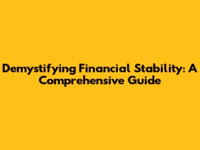 Demystifying Financial Stability: A Comprehensive Guide