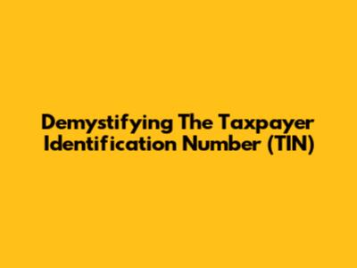 Demystifying The Taxpayer Identification Number (TIN)