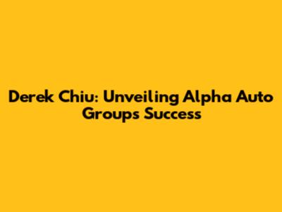 Derek Chiu: Unveiling Alpha Auto Group's Success