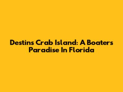 Destin's Crab Island: A Boater's Paradise In Florida