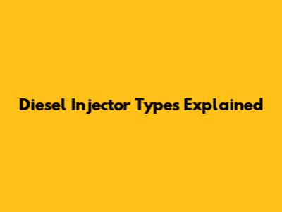 Diesel Injector Types Explained