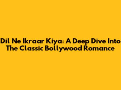 Dil Ne Ikraar Kiya: A Deep Dive Into The Classic Bollywood Romance