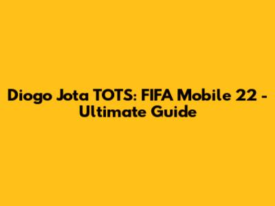 Diogo Jota TOTS: FIFA Mobile 22 - Ultimate Guide