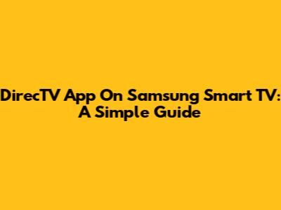 DirecTV App On Samsung Smart TV: A Simple Guide