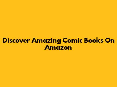 Discover Amazing Comic Books On Amazon