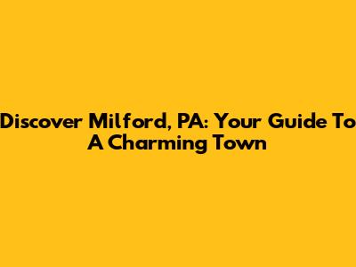 Discover Milford, PA: Your Guide To A Charming Town