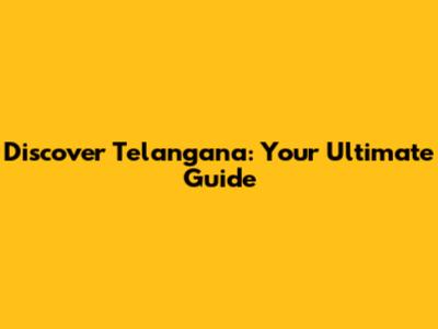 Discover Telangana: Your Ultimate Guide