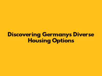 Discovering Germany's Diverse Housing Options
