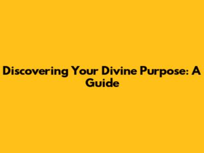 Discovering Your Divine Purpose: A Guide