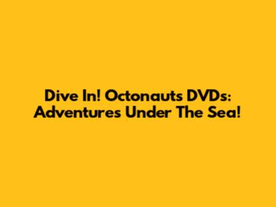 Dive In! Octonauts DVDs: Adventures Under The Sea!