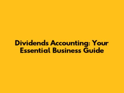 Dividends Accounting: Your Essential Business Guide