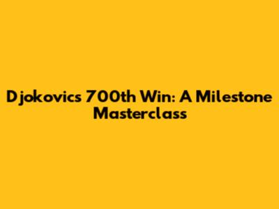 Djokovic's 700th Win: A Milestone Masterclass