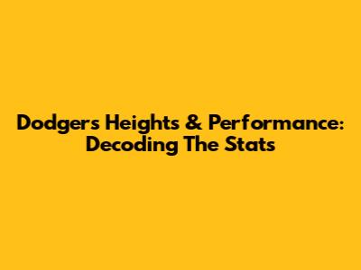 Dodgers' Heights & Performance: Decoding The Stats