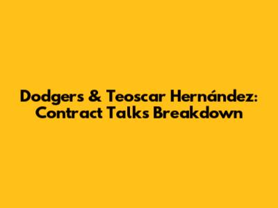 Dodgers & Teoscar Hernández: Contract Talks Breakdown