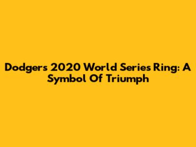 Dodgers 2020 World Series Ring: A Symbol Of Triumph