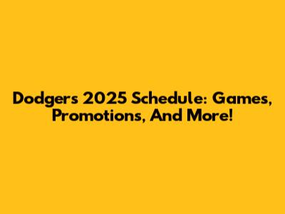 Dodgers 2025 Schedule: Games, Promotions, And More!