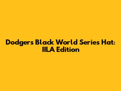 Dodgers Black World Series Hat: IILA Edition