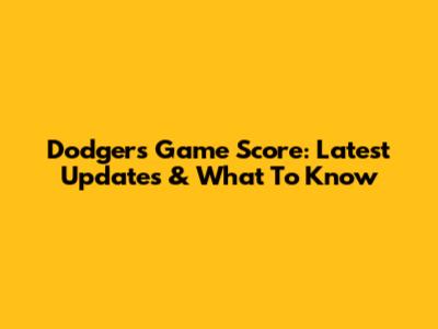 Dodgers Game Score: Latest Updates & What To Know