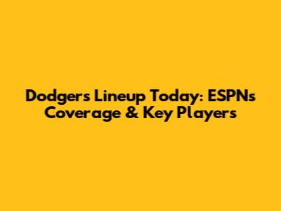 Dodgers Lineup Today: ESPN's Coverage & Key Players