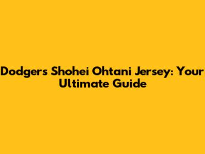 Dodgers Shohei Ohtani Jersey: Your Ultimate Guide