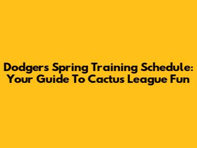 Dodgers Spring Training Schedule: Your Guide To Cactus League Fun