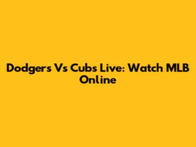 Dodgers Vs Cubs Live: Watch MLB Online