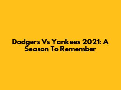Dodgers Vs Yankees 2021: A Season To Remember