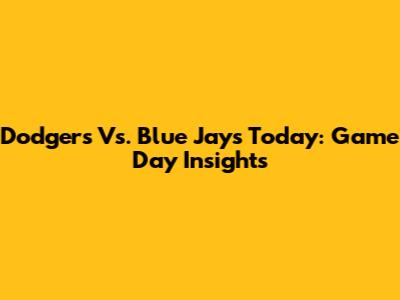 Dodgers Vs. Blue Jays Today: Game Day Insights