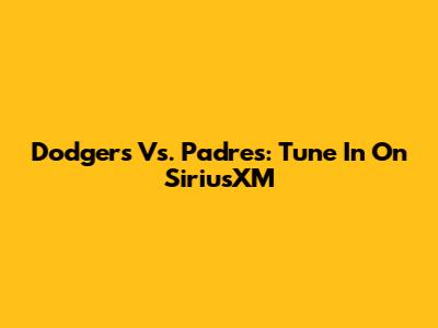 Dodgers Vs. Padres: Tune In On SiriusXM