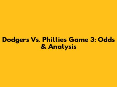 Dodgers Vs. Phillies Game 3: Odds & Analysis