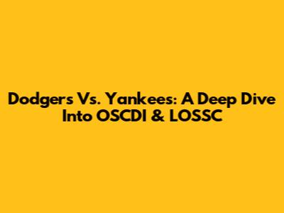 Dodgers Vs. Yankees: A Deep Dive Into OSCDI & LOSSC