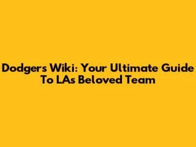 Dodgers Wiki: Your Ultimate Guide To LA's Beloved Team