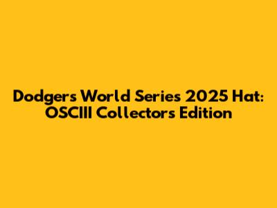 Dodgers World Series 2025 Hat: OSCIII Collectors Edition