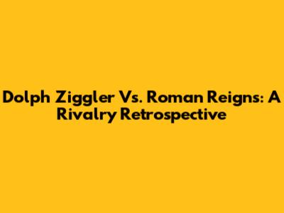Dolph Ziggler Vs. Roman Reigns: A Rivalry Retrospective