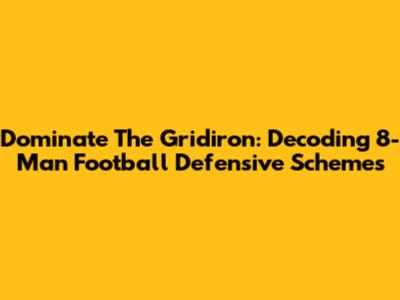Dominate The Gridiron: Decoding 8-Man Football Defensive Schemes