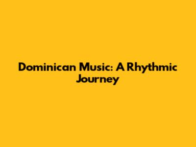 Dominican Music: A Rhythmic Journey