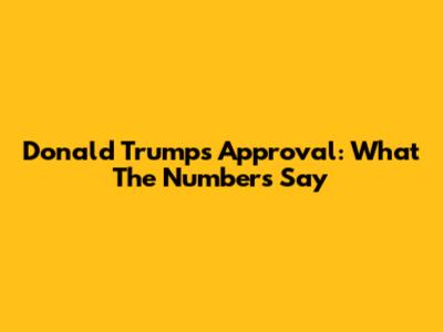 Donald Trump's Approval: What The Numbers Say
