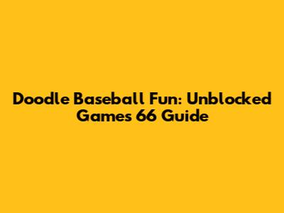Doodle Baseball Fun: Unblocked Games 66 Guide