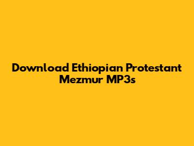 Download Ethiopian Protestant Mezmur MP3s