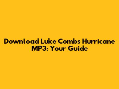 Download Luke Combs' Hurricane MP3: Your Guide