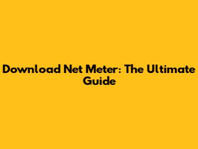 Download Net Meter: The Ultimate Guide