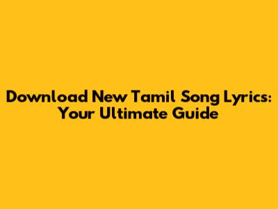 Download New Tamil Song Lyrics: Your Ultimate Guide